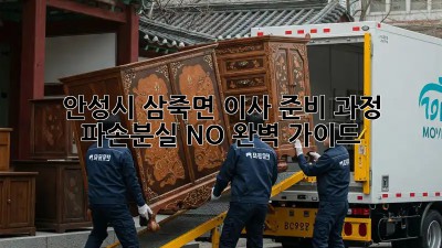 안성시 삼죽면 이사 준비 과정: 파손/분실 NO! 완벽 가이드 ✨